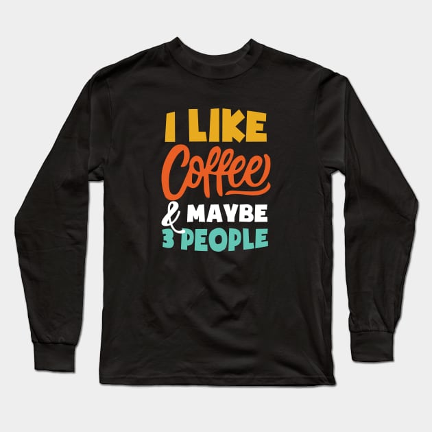 I Like Coffee And Maybe 3 People - Funny coffee Long Sleeve T-Shirt by xoclothes